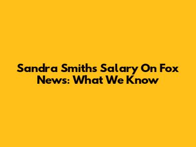 Sandra Smith's Salary On Fox News: What We Know