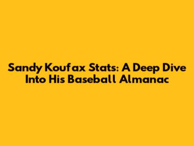 Sandy Koufax Stats: A Deep Dive Into His Baseball Almanac