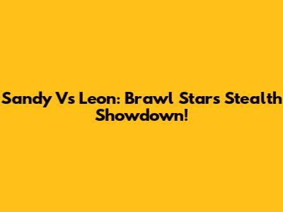 Sandy Vs Leon: Brawl Stars Stealth Showdown!