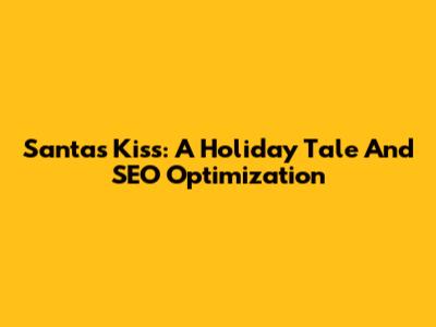 Santa's Kiss: A Holiday Tale And SEO Optimization