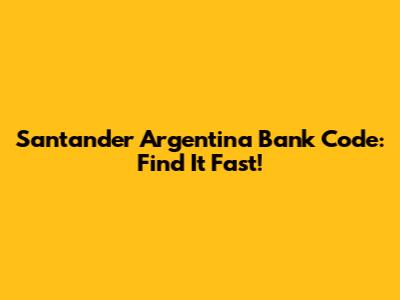 Santander Argentina Bank Code: Find It Fast!