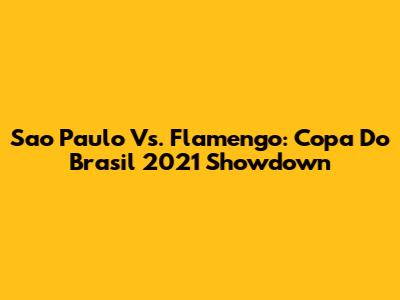 Sao Paulo Vs. Flamengo: Copa Do Brasil 2021 Showdown