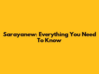 Sarayanew: Everything You Need To Know
