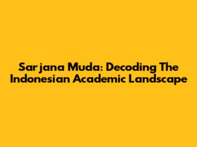 Sarjana Muda: Decoding The Indonesian Academic Landscape