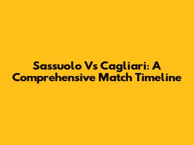 Sassuolo Vs Cagliari: A Comprehensive Match Timeline