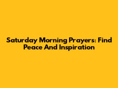 Saturday Morning Prayers: Find Peace And Inspiration