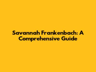 Savannah Frankenbach: A Comprehensive Guide