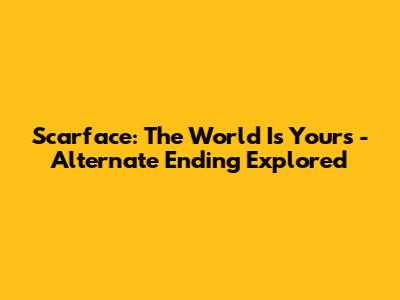 Scarface: The World Is Yours - Alternate Ending Explored