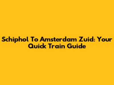 Schiphol To Amsterdam Zuid: Your Quick Train Guide
