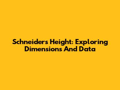 Schneider's Height: Exploring Dimensions And Data