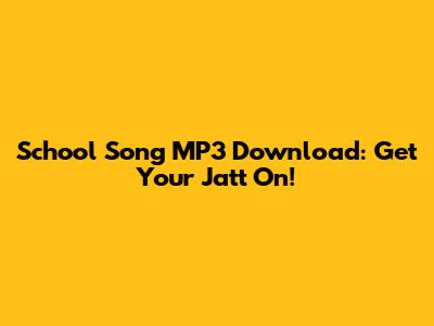 School Song MP3 Download: Get Your Jatt On!