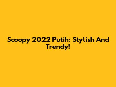 Scoopy 2022 Putih: Stylish And Trendy!