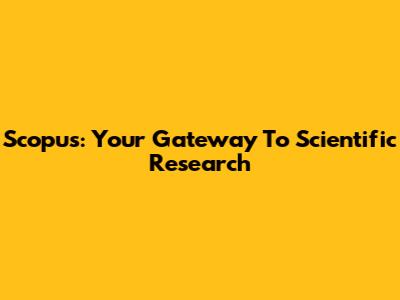 Scopus: Your Gateway To Scientific Research