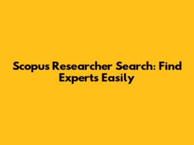 Scopus Researcher Search: Find Experts Easily