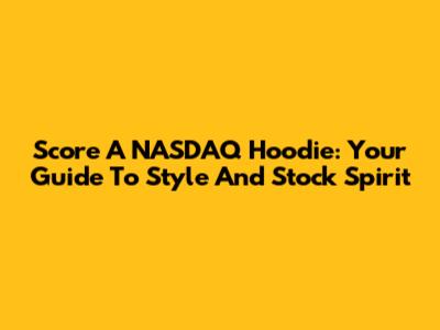 Score A NASDAQ Hoodie: Your Guide To Style And Stock Spirit