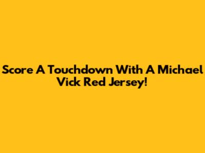 Score A Touchdown With A Michael Vick Red Jersey!