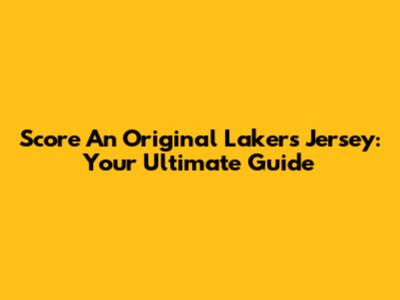 Score An Original Lakers Jersey: Your Ultimate Guide