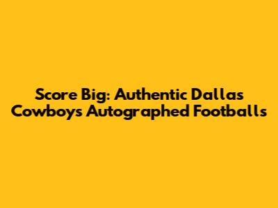 Score Big: Authentic Dallas Cowboys Autographed Footballs