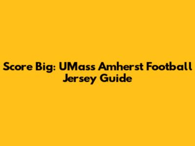 Score Big: UMass Amherst Football Jersey Guide