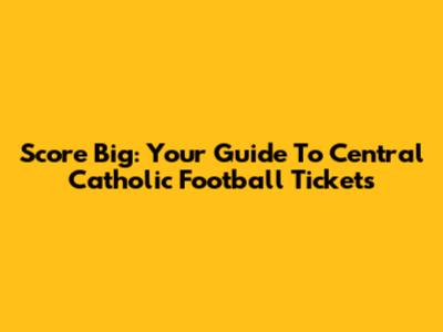 Score Big: Your Guide To Central Catholic Football Tickets