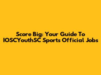 Score Big: Your Guide To IOSCYouthSC Sports Official Jobs