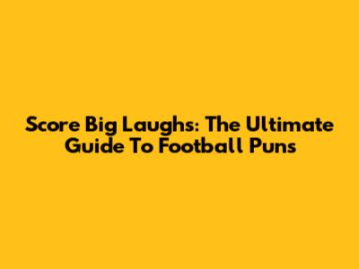 Score Big Laughs: The Ultimate Guide To Football Puns