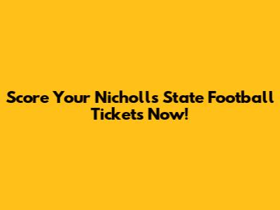 Score Your Nicholls State Football Tickets Now!