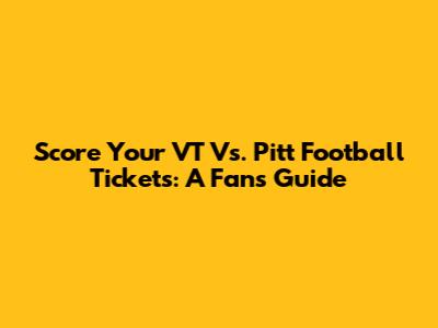 Score Your VT Vs. Pitt Football Tickets: A Fan's Guide