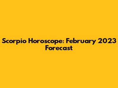 Scorpio Horoscope: February 2023 Forecast