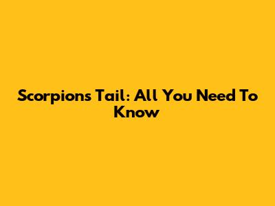 Scorpion's Tail: All You Need To Know