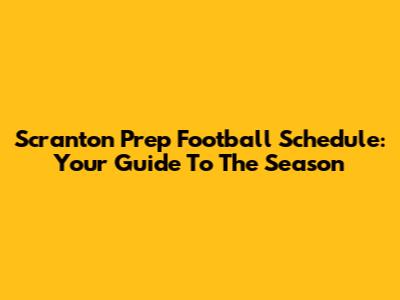 Scranton Prep Football Schedule: Your Guide To The Season