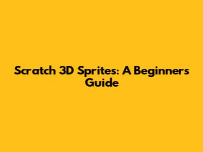 Scratch 3D Sprites: A Beginner's Guide