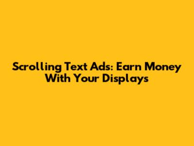 Scrolling Text Ads: Earn Money With Your Displays