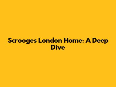 Scrooge's London Home: A Deep Dive