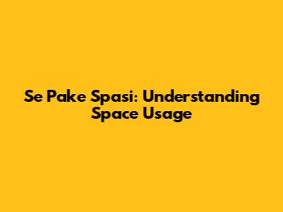 Se Pake Spasi: Understanding Space Usage