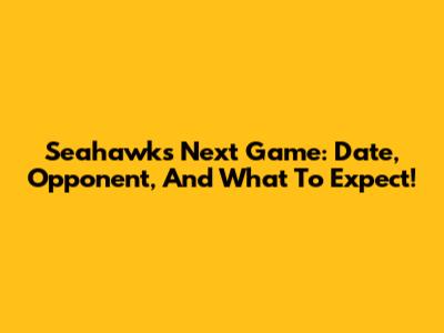 Seahawks Next Game: Date, Opponent, And What To Expect!