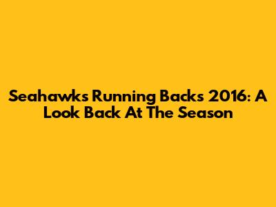 Seahawks Running Backs 2016: A Look Back At The Season