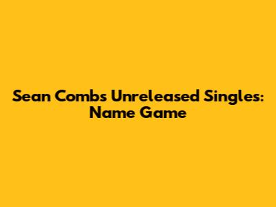 Sean Combs' Unreleased Singles: Name Game
