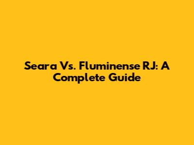 Seara Vs. Fluminense RJ: A Complete Guide
