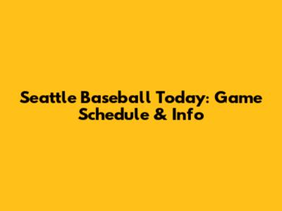 Seattle Baseball Today: Game Schedule & Info
