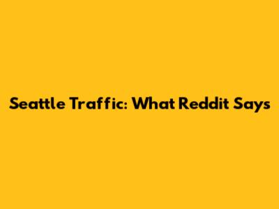 Seattle Traffic: What Reddit Says