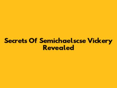 Secrets Of Semichaelscse Vickery Revealed
