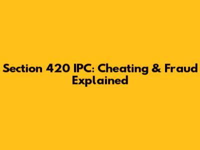 Section 420 IPC: Cheating & Fraud Explained