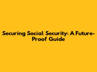 Securing Social Security: A Future-Proof Guide