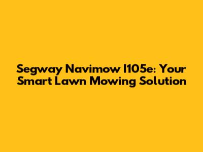 Segway Navimow I105e: Your Smart Lawn Mowing Solution