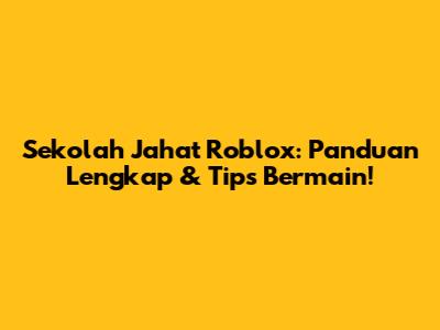 Sekolah Jahat Roblox: Panduan Lengkap & Tips Bermain!