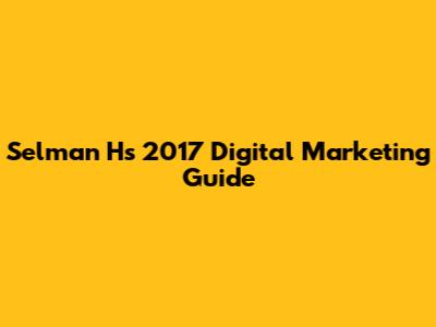 Selman H's 2017 Digital Marketing Guide