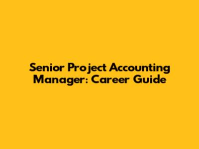 Senior Project Accounting Manager: Career Guide