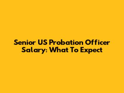 Senior US Probation Officer Salary: What To Expect
