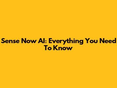 Sense Now AI: Everything You Need To Know